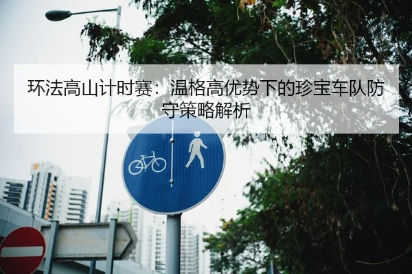 环法高山计时赛：温格高优势下的珍宝车队防守策略解析